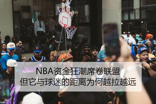 NBA资金狂潮席卷联盟 但它与球迷的距离为何越拉越远